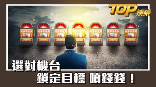 選對機台鎖定目標噴錢錢! 選對機台鎖定目標噴錢錢!