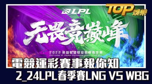 電競運彩賽事報你知,2/24LPL春季賽LNG VS WBG 電競運彩賽事報你知,2/24LPL春季賽LNG VS WBG